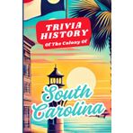 Trivia History of the Colony of South Carolina: An engaging trivia guide about the historical nature of economic development and progression of SC. Great for curious families and smart kids