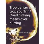 Trop penser c'est trop souffrir / Overthinking means over hurting: Maitriser tes pensées et défie tes peurs