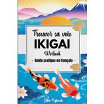 Trouver sa Voie : IKIGAI WORKBOOK : Guide pratique en Français: Réflexion Personnelle - Développement Personnel - But et Passion - Une route vers la ... Philosophie Japonaise Moderne - Idée Cadeau