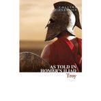 Troy: As Told in Homer's Iliad - Collins Classics