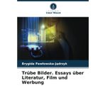 Trübe Bilder. Essays über Literatur, Film und Werbung