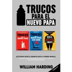 TRUCOS PARA EL NUEVO PAPA: TRES LIBROS EN UNO Qué esperar desde el embarazo hasta la primera infancia Una guía de padres para hombres, con consejos y ... necesita. (Serie new Dad hacks en Español)