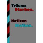 TRÄUME STERBEN, NOTIZEN BLEIBEN.: Super Geschenk Notizbuch für Vergessliche Freunde und Familie, welche vergesslich sind und sich ihre Ziele Notieren müssen.