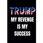 Trump My Revenge Is My Success American Flag Republican President Trump 45 47 Notebook: 6 in x 9 in 120 Blank Lined Pages College Ruled