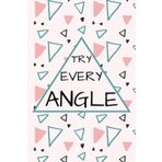Try Every Angle: Lined Notebook 6x9 120 pages
