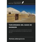 TURCOMANOS DEL OASIS DE KHOREZM: La monografía está dedicada a la identidad etnocultural, la genealogía y la etnografía de los turcomanos que viven en Khorezm.
