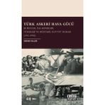 Türk Askeri Hava Gücü: Kuruluşu, İlk Seferleri, Yükselişi ve Müstakil Kuvvet Olması (1911- 1950)