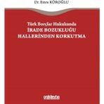 Türk Borçlar Hukukunda Irade Bozukluğu Hallerinden Korkutma - Emre Köroğlu