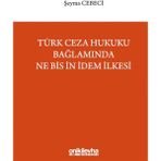 Türk Ceza Hukuku Bağlamında Ne Bis İn İdem İlkesi / Şeyma Cebeci