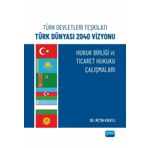 Türk Devletleri Teşkilatı Türk Dünyası 2040 Vizyonu - HUKUK BİRLİĞİ VE TİCARET HUKUKU ÇALIŞMALARI