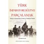 Türk İmparatorluğu'nu Parçalamak - Süleyman Kocabaş