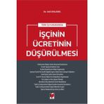 Türk Iş Hukukunda Işçinin Ücretinin Düşürülmesi - Adil Anlama