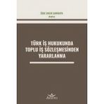 Türk İş Hukukunda Toplu İş Sözleşmesinden Yararlanma - Özge Bacık Sarıkaya