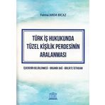 Türk İş Hukukunda Tüzel Kişilik Perdesinin Aralanması: İşverenin Belirlenmesi - Organik Bağ - Birlikte İstihdam