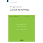 Türk İş Hukukunda Ücretin Korunması - İş Hukuku Monografileri - Mehmet Akın 1. Baskı, Ekim 2022