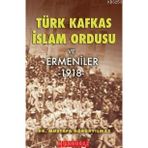 Türk İslam Kafkas Ordusu ve Ermeniler 1918 - Mustafa Görüryılmaz