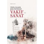 Türk İslam Kültüründe Vakıf Ve Sanat - Ahmet Çaycı