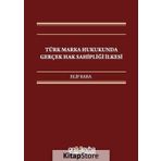 Türk Marka Hukukunda Gerçek Hak Sahipliği İlkesi / Elif Kara