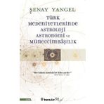 Türk Medeniyetlerinde Astroloji, Astronomi ve Müneccimbaşılık - Şenay Yangel