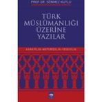 Türk Müslümanlığı Üzerine Yazılar - Sönmez Kutlu