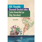 Türk Tarih Kurumu 19. Yüzyılda Osmanlı Devleti'nden Latin Amerika'ya Göç Hareketi - Özcan Kılıç