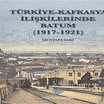 Türk Tarih Kurumu Türkiye - Kafkasya İlişkilerinde Batum (1917 - 1921)