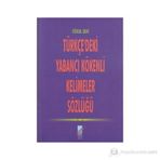 TÜRKÇE'DEKİ YABANCI KÖKENLİ KELIMELER SÖZLÜĞÜ - GÖKDAL OKAY