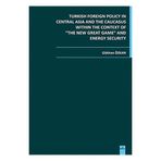 TURKISH FOREIGN POLICY IN CENTRAL ASIA AND THE CAUCASUS WITHIN THE CONTEXT OF THE NEW GREAT GAME AN - GÖKHAN ÖZKAN