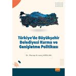 Türkiyede Büyükşehir Belediyesi Kurma ve Genişletme Politikası - Recep Kıvanç Arslan
