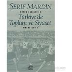 TÜRKİYE'DE TOPLUM VE SIYASET MAKALELER 1 - ŞERİF MARDIN
