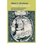 TUTKULAR VE ÇIKARLAR KAPITALIZM ZAFERINI İLAN ETMEDEN ÖNCE NASIL SAVUNULUYORDU? - ALBERT O. HIRSCHMAN