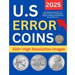 U.S. ERROR COIN 2025: Rare Mistakes, Big Profits: The Ultimate Collector’s Handbook for Spotting, Grading, and Selling Rare Numismatic Errors (200+ High Resolution Images)