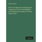Über die Folgen der Einwirkung der Temperatur auf die Keimfähigkeit und Keimkraft der Samen von Pinus Picea Du Roi