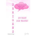 Übrigens du bist die Beste!: Das ideale Geschenk für liebe Menschen, denen man zeigen möchte, wie wundervoll sie sind. Mit 50 kreativen, witzigen und liebevollen Sätzen, die Wertschätzung ausdrücken.