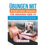 Übungen Mit Widerstandsbändern FÜR SENIOREN ÜBER 70: Schnelle Und Einfache Workouts Mit Geringer Belastung Zum Aufbau Von Kraft, Gleichgewicht Und Beweglichkeit