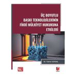 Üç Boyutlu Baskı Teknolojilerinin Fikri Mülkiyet Hukukuna Etkileri