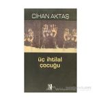 ÜÇ İHTİLAL ÇOCUĞU - CIHAN AKTAŞ