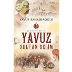 ÜÇ KITANIN HAKIMI YAVUZ SULTAN SELIM - YAVUZ BAHADIROĞLU