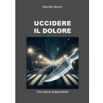 Uccidere il dolore. Una storia angosciante