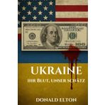 Ukraine: Ihr Blut, Unser Schatz: EIN REALISTISCHER LEITFADEN ZUR GESCHICHTE, ZUM KRIEG, ZUR KORRUPTION UND ZU DEN MILLIARDEN, ÜBER DIE NIEMAND SPRECHEN WILL