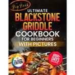 Ultimate Blackstone Griddle Cookbook for Beginners with Pictures: Nail the Perfect Sear with Full Color, Step-by-Step Cooking with 4000+ Days of Quick, Beginner-Friendly Meals