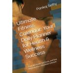 Ultimate Fitness Calendar: Your Daily Planner for Health & Wellness Success: Track Workouts, Set Goals, and Stay Motivated for a Healthier Lifestyle