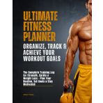 "Ultimate Fitness Planner: Organize, Track & Achieve Your Workout Goals": "The Complete Training Log for Strength, Cardio & Weight Loss – Plan Your Routine, Set Goals & Stay Motivated"