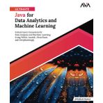 Ultimate Java for Data Analytics and Machine Learning: Unlock Java's Ecosystem for Data Analysis and Machine Learning Using WEKA, JavaML, JFreeChart, and Deeplearning4j (English Edition)