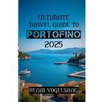 Ultimate Travel Guide to Portofino 2025: "Lose the Crowds, Find the Coastline — Portofino Like You've Never Seen It"