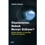 Uluslararası Hukuk Nereye Gidiyor? Dünden Bugüne ve Geleceğe Temel Tartışmalar - Zerrin Savaşan