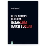 Uluslararası Hukukta İnsanlığa Karşı Suçlar / Ersan Arslan