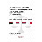 Uluslararası Hukukta Koruma Sorumluluğu’nun Arap Ülkelerinde Uygulanması: Libya, Suriye, Yemen ve Bahreyn Örnekleri