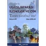 ULUSLARARASI İLİŞKİLER VE DIN TANRI TARAFSIZ MI? - SELÇUK ARI, OKAN ARSLAN