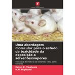 Uma abordagem molecular para o estudo da toxicidade da exposição a solventes/vapores